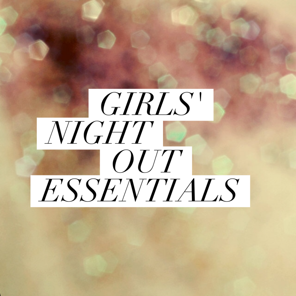 Girls’ Night Out Essentials